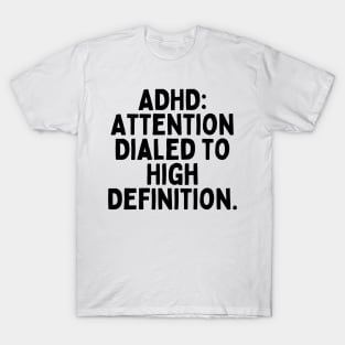 ADHD: Attention Dialed to High Definition. T-Shirt